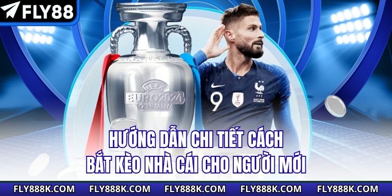 Hướng dẫn chi tiết cách bắt kèo nhà cái cho người mới