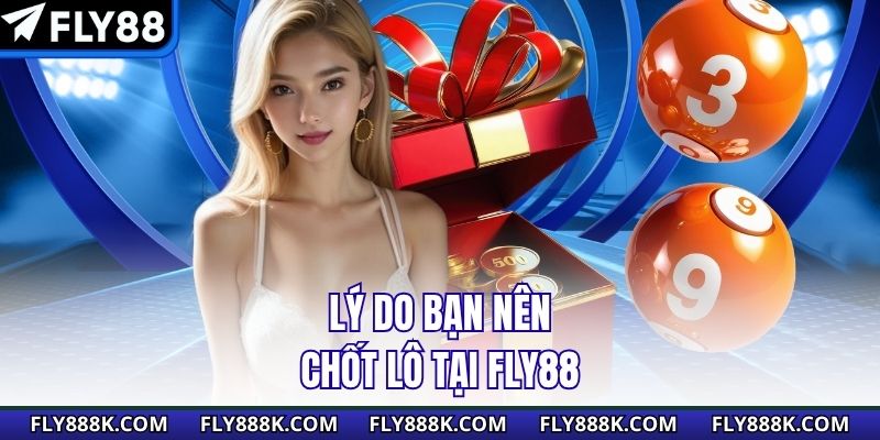Lý do bạn nên chốt lô tại Fly88
