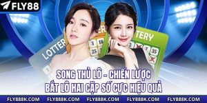 Song Thủ Lô - Chiến Lược Bắt Lô Hai Cặp Số Cực Hiệu Quả